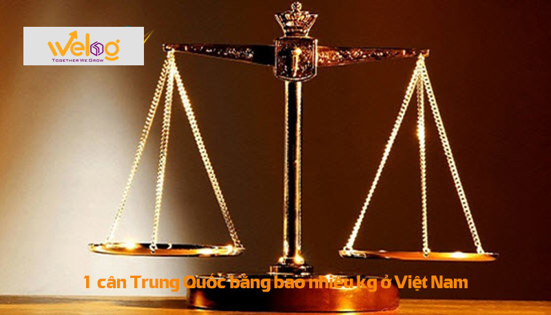 1 cân Trung Quốc có bằng 1 kg ở Việt Nam không?